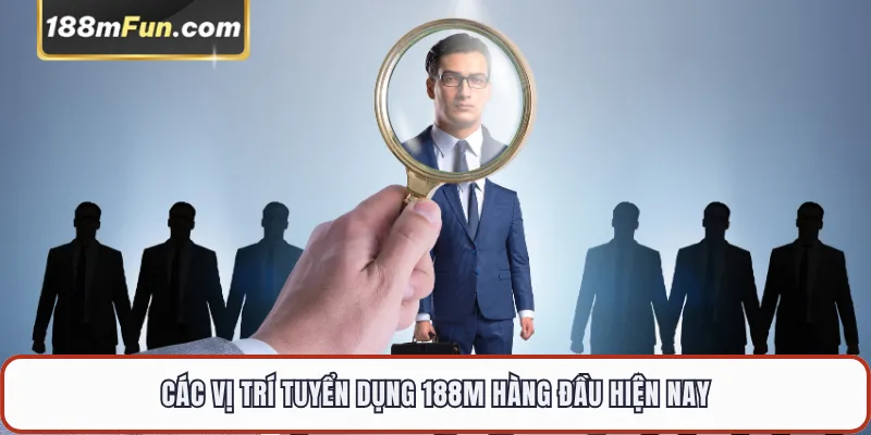 Các vị trí tuyển dụng 188M hàng đầu hiện nay