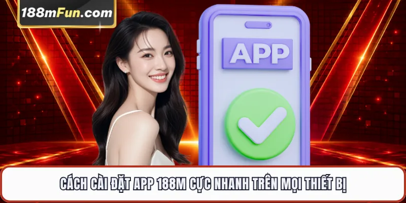 Cách cài đặt app 188M cực nhanh trên mọi thiết bị