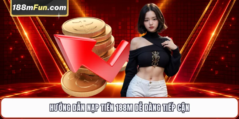 Hướng dẫn nạp tiền 188M dễ dàng tiếp cận