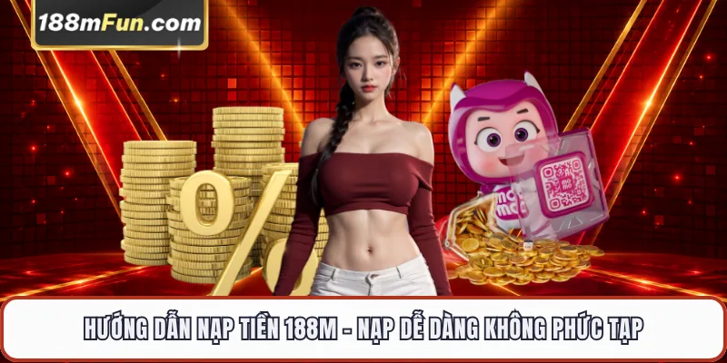 Hướng Dẫn Nạp Tiền 188M - Các Bước Giao Dịch Siêu Tốc Và An Toàn