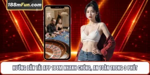 Hướng Dẫn Tải App 188M - Cài Đặt Nhanh Cho Android Và iOS Trong 3 Phút