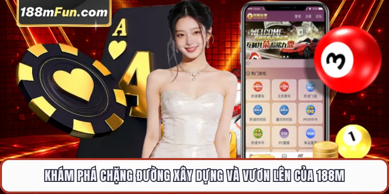 Khám phá chặng đường xây dựng và vươn lên của 188M